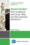 Board-Seeker: Your Guidebook and Career Map into the Corporate Boardroom