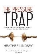The Pressure Trap: Breaking Free from the Pressures of Society to Become Who God Called You to Be