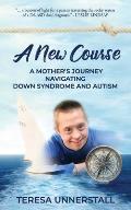 A New Course: A Mother's Journey Navigating Down Syndrome and Autism