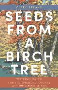 Seeds from a Birch Tree Writing Haiku & the Spiritual Journey 25th Anniversary Edition Revised & Expanded