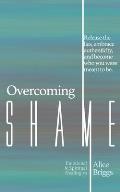 Overcoming Shame: Release the lies, embrace authenticity, and flourish in your destiny.
