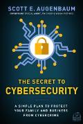 Secret to Cybersecurity A Simple Plan to Protect Your Family & Business from Cybercrime