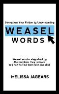 Strengthen Your Fiction by Understanding Weasel Words: Weasel Words Categorized by the Problems They Indicate and How to Find Them with One Click