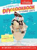 Complete DIY Cookbook for Young Chefs 100+ Simple Recipes for Making Absolutely Everything from Scratch