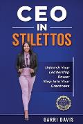 CEO in Stilettos: Unleash Your Leadership Power and Step into Your Greatness