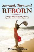 Scorned, Torn & Reborn: Ending a Marriage with Integrity and Expanding Into Your Better, Happier Life
