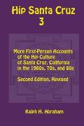 Hip Santa Cruz 3: First-Person Accounts of the Hip Culture of Santa Cruz in the 1960s, 1970s, and 1980s