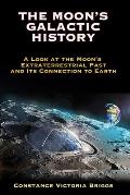 Moons Galactic History A Look at the Moons Extraterrestrial Past & Its Connection to Earth