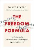 Freedom Formula How to Succeed in Business Without Sacrificing Your Family Health or Life