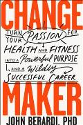 Change Maker Turn Your Passion for Health & Fitness Into a Powerful Purpose & a Wildly Successful Career