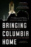 Bringing Columbia Home The Untold Story of a Lost Space Shuttle & Her Crew