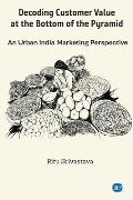 Decoding Customer Value at the Bottom of the Pyramid: An Urban India Marketing Perspective