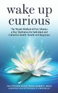 Wake Up Curious: The Wacuri Method of Five Minutes a Day Meditation for Individual and Collective Health, Wealth and Happiness