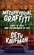 Metaphysical Graffiti Rock n Roll & the Meaning of Life