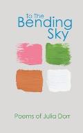 To The Bending Sky: Poems of Julia Dorr