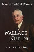 Wallace Nutting: Father of the Colonial Revival Movement