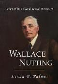 Wallace Nutting: Father of the Colonial Revival Movement
