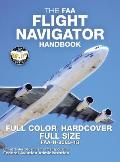 The FAA Flight Navigator Handbook - Full Color, Hardcover, Full Size: FAA-H-8083-18 - Giant 8.5 x 11 Size, Full Color Throughout, Durable Hardcover