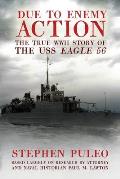 Due to Enemy Action: The True World War II Story of the USS Eagle 56