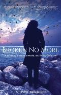 Broken No More: A true story of abuse, amnesia, and finding God's love