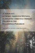 A Theology of Spirit-Anointed Witness in Holistic Christian Mission Framed in the Relational Paradigm