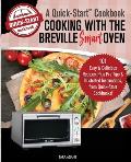 Cooking with the Breville Smart Oven, A Quick-Start Cookbook: 101 Easy and Delicious Recipes, plus Pro Tips and Illustrated Instructions, from Quick-S