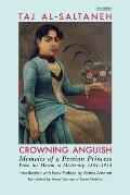 Crowning Anguish: Memoirs of a Persian Princess from the Harem to Modernity, 1884-1914