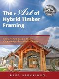 The Art of Hybrid Timber Framing: Ideas, Techniques and Tips to Create Unique Personalized Beauty
