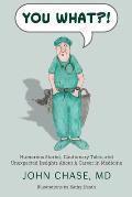 You What?!: Humorous Stories, Cautionary Tales, and Unexpected Insights About A Career in Medicine