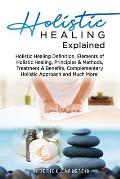 Holistic Healing Explained: Holistic Healing Definition, Elements of Holistic Healing, Principles & Methods, Treatment & Benefits, Complementary H