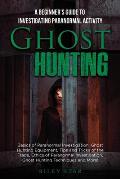 Ghost Hunting: A Beginner's Guide To Investigating Paranormal Activity