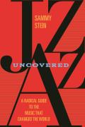 Jazz Uncovered A Radical Guide to the Music That Changed the World