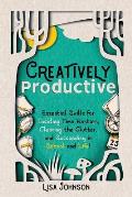Creatively Productive: Essential Skills for Tackling Time Wasters, Clearing the Clutter and Succeeding in School and Life