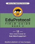 The EduProtocol Field Guide: Book 2: 12 New Lesson Frames for Even More Engagement