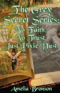 No Faith, No Trust, Just Pixie Dust: The Grey Secret Series Book 1