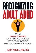 Recognizing Adult ADHD: What Donald Trump Can Teach Us About Attention Deficit Hyperactivity Disorder