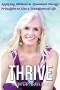 Thrive: Applying Biblical & Quantum Energy Principles to Live a Transformed Life