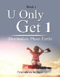 U Only Get 1: Destination: Planet Earth Book 1