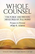 Whole Counsel: The Public and Private Ministries of the Word: Essays in Honor of Jay E. Adams