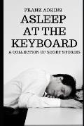 Asleep at the Keyboard: A Collection of Short Stories