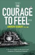 Courage to Feel A Practical Guide to the Power & Freedom of Emotional Honesty