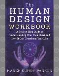 Human Design Workbook A Step by Step Guide to Understanding Your Own Chart & How it Can Transform Your Life