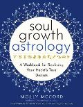 Soul Growth Astrology: A Workbook for Realizing Your Heart's True Desires