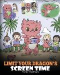 Limit Your Dragon's Screen Time: Help Your Dragon Break His Tech Addiction. A Cute Children Story to Teach Kids to Balance Life and Technology.