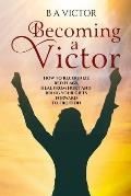 Becoming A Victor: How to Recognize Red Flags, Heal from Hurt and Bring Your Gifts Forward to Fruition
