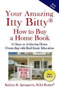 Your Amazing Itty Bitty(R) How to Buy a Home Book: 15 Steps to Achieving Home Ownership with Real Estate Education