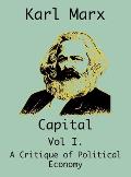 Capital: (Vol I. A Critique of Political Economy)