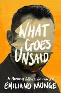 What Goes Unsaid A Memoir of Fathers Who Never Were
