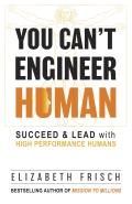 You Can't Engineer Human: Succeed & Lead with High Performance Humans