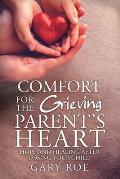 Comfort for the Grieving Parent's Heart: Hope and Healing After Losing Your Child